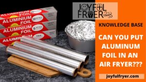 Read more about the article Can You Put Aluminum Foil In An Air Fryer?