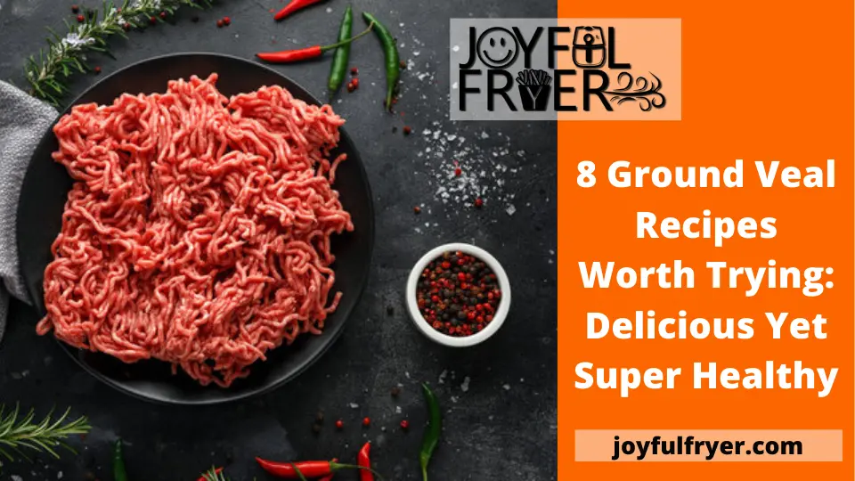 You are currently viewing 8 Ground Veal Recipes Worth Trying: Delicious Yet Super Healthy