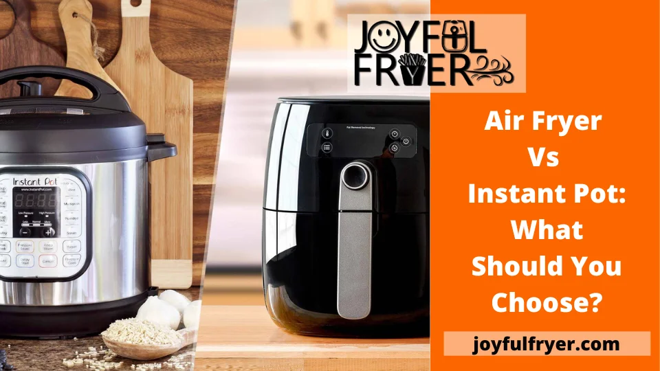 You are currently viewing Air Fryer Vs Instant Pot: What Should You Choose?