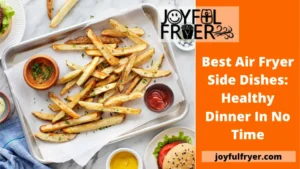 Read more about the article Best Air Fryer Side Dishes:  Healthy Dinner in No Time