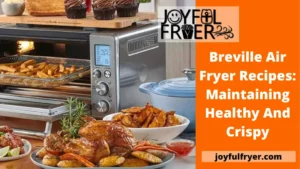 Read more about the article Breville Air Fryer Recipes: Maintaining Healthy And Crispy