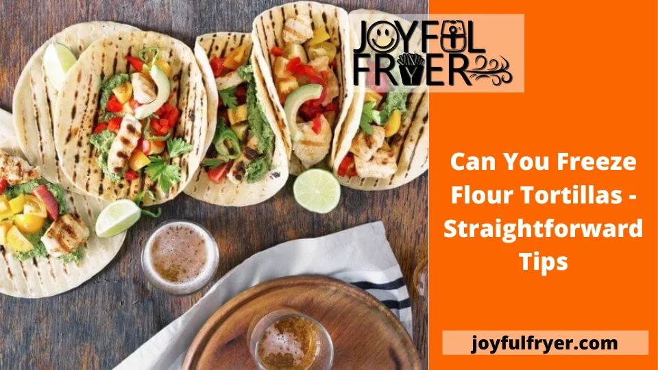 You are currently viewing Can You Freeze Flour Tortillas – Straightforward Tips