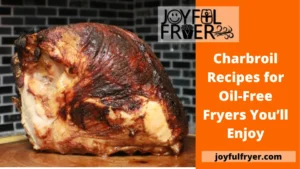 Read more about the article Charbroil Recipes for Oil-Free Fryers You’ll Enjoy
