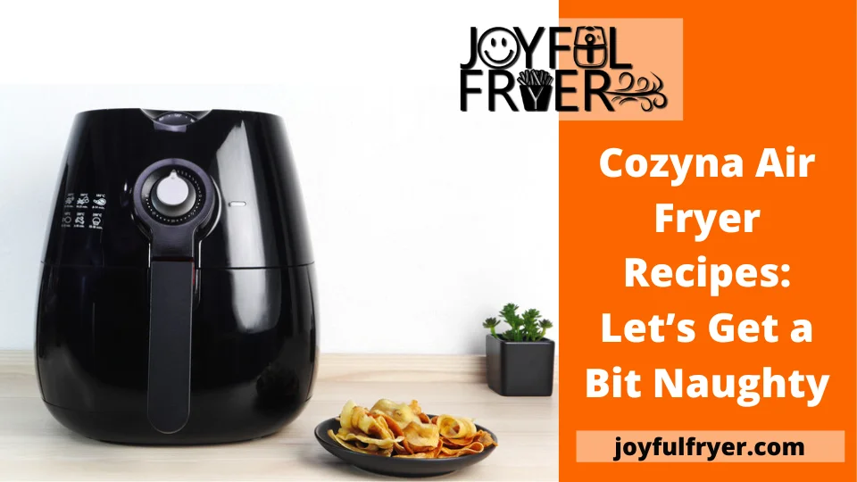 You are currently viewing Cozyna Air Fryer Recipes: Let’s Get a Bit Naughty