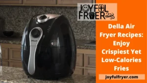 Read more about the article Della Air Fryer Recipes: Enjoy Crispiest Yet Low-Calories Fries