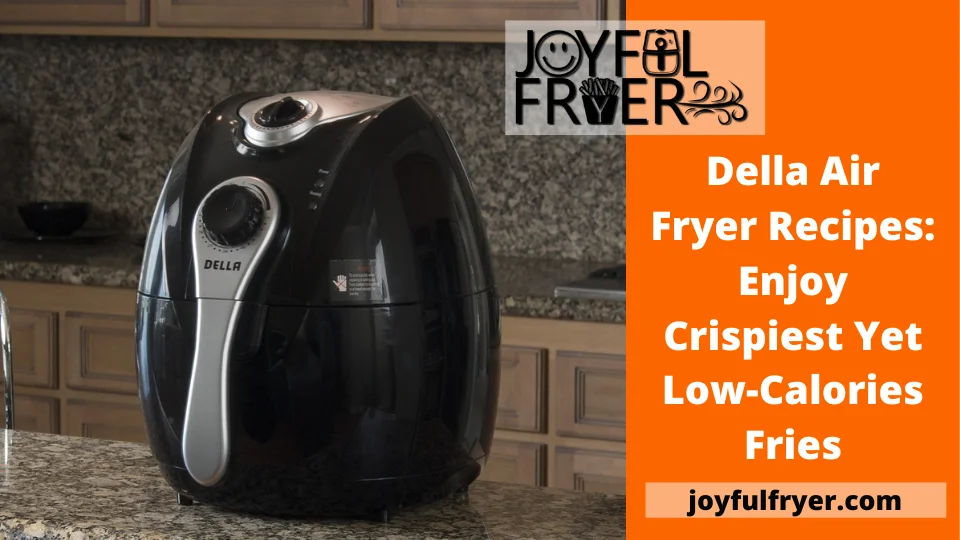 You are currently viewing Della Air Fryer Recipes: Enjoy Crispiest Yet Low-Calories Fries