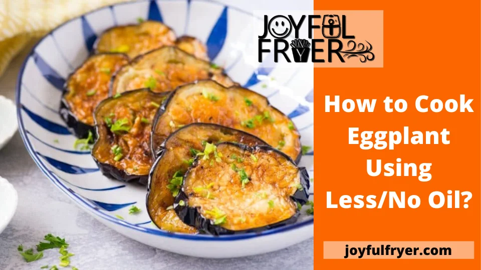 Read more about the article How to Cook Eggplant Using Less/No Oil?